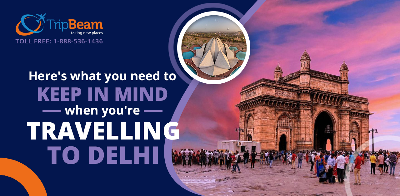 Here’s What You Need to Keep in Mind When You’re Travelling to Delhi