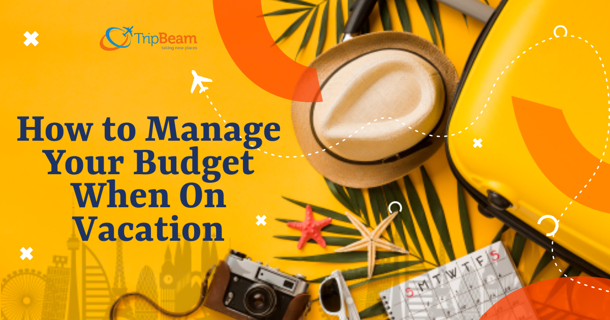 How to Manage Your Budget When On Vacation