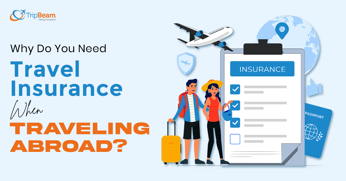 Why Do You Need Travel Insurance When Traveling Abroad?