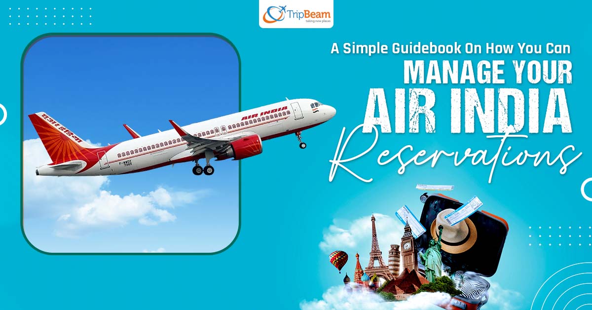 A Simple Guidebook On How You Can Manage Your Air India Reservations