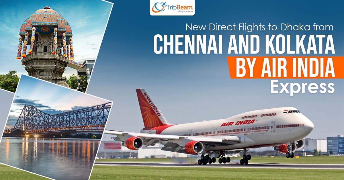 New Direct Flights to Dhaka from Chennai and Kolkata by Air India Express