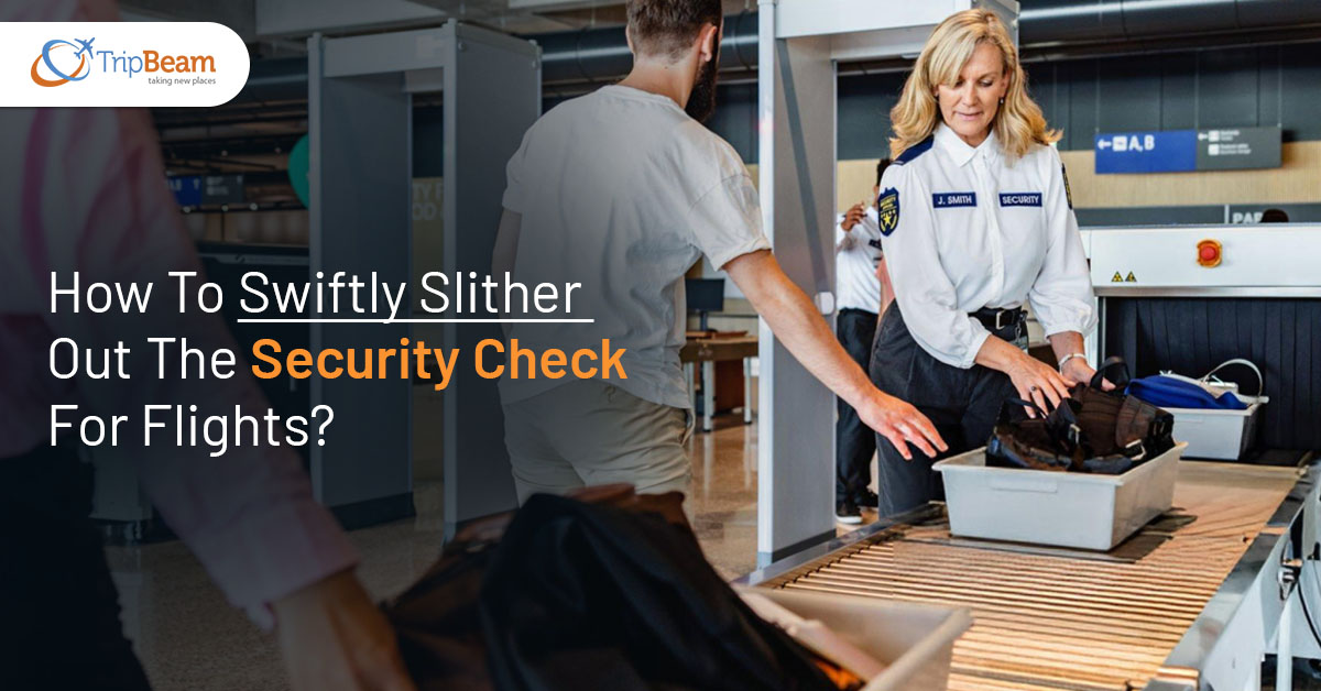 How To Swiftly Slither Out The Security Check For Flights Tripbeam ca