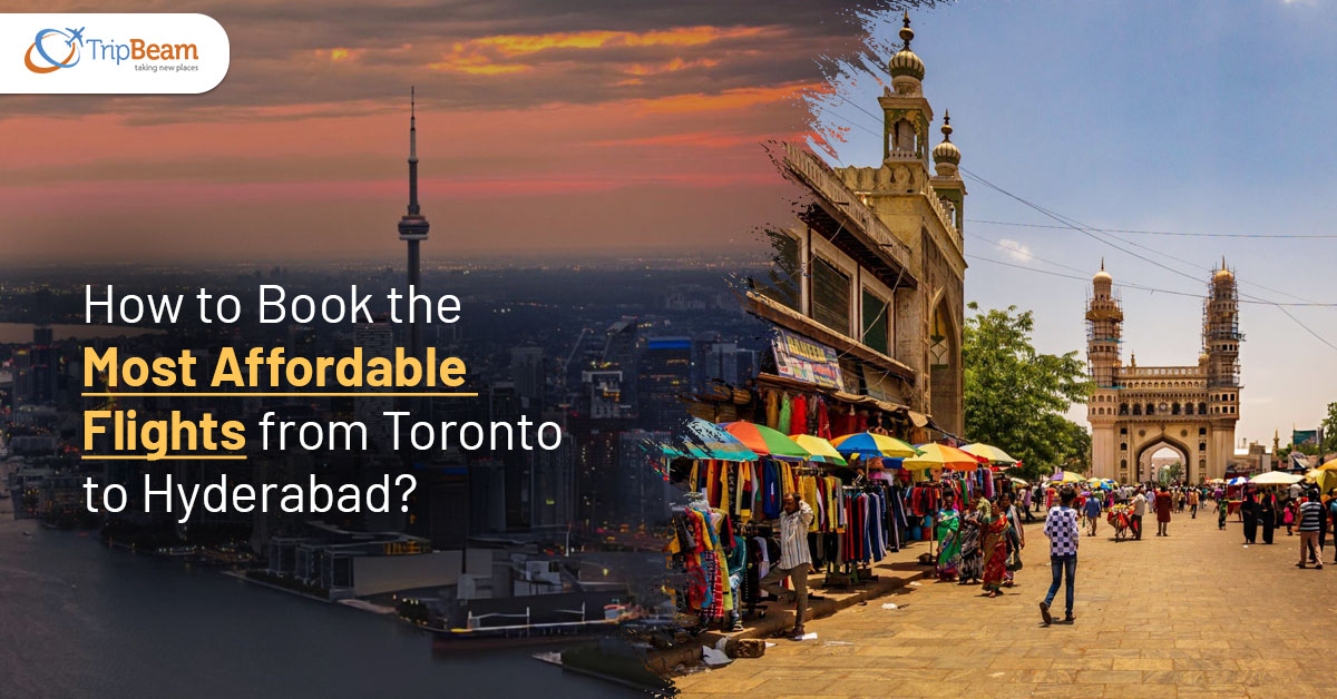 How to Book the Most Affordable Flights from Toronto to Hyderabad